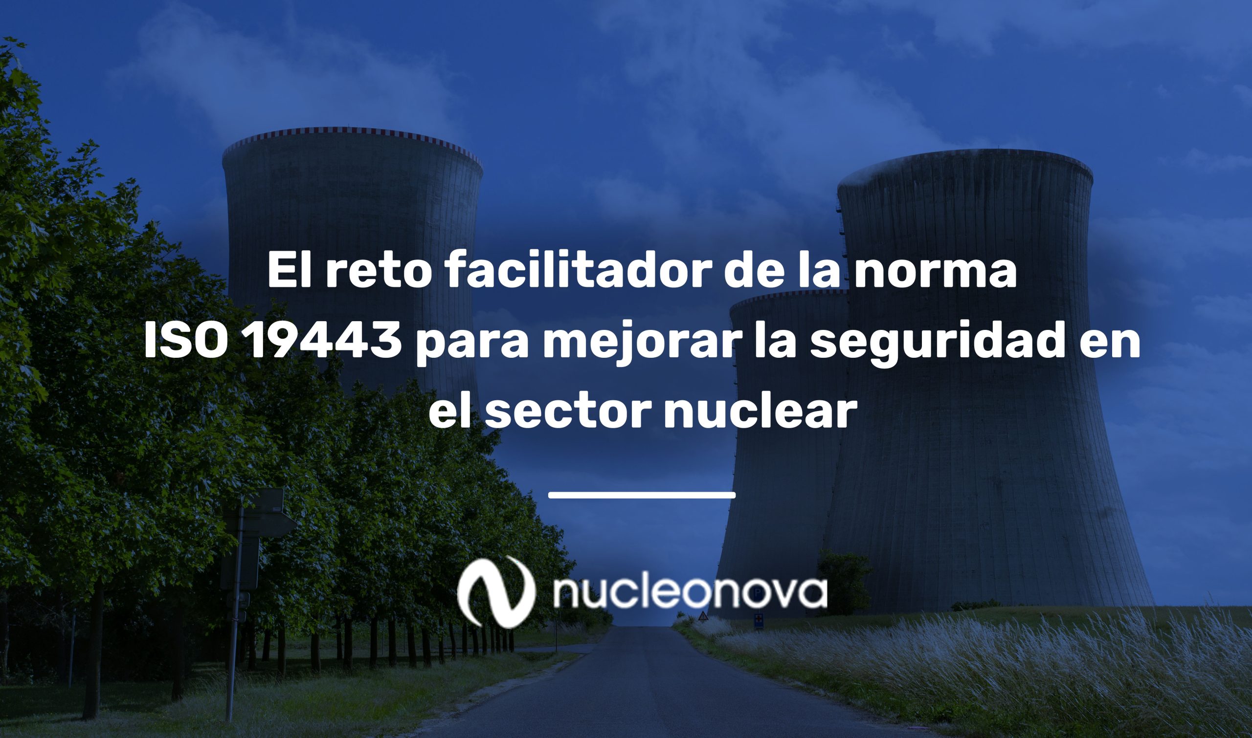 El reto facilitador de la norma ISO 19443 para mejorar la seguridad en el sector nuclear